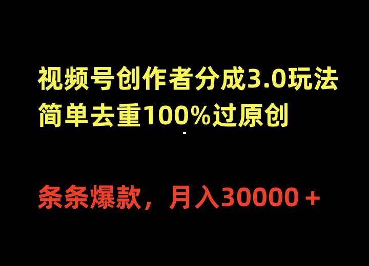 视频号创作者分成3.0玩法，简单去重100%过原创，条条爆款，月入30000＋-天天有课网