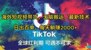 海外短视频带货，无脑搬运，最新技术，日出百单，每天躺赚2000+-天天有课网