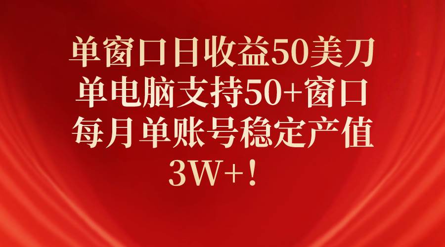 单窗口日收益50美刀，单电脑支持50+窗口，每月单账号稳定产值3W+！-天天有课网
