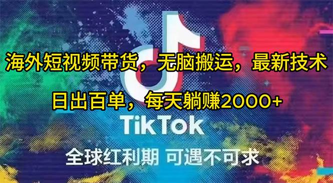 海外短视频带货，无脑搬运，最新技术，日出百单，每天躺赚2000+-天天有课网