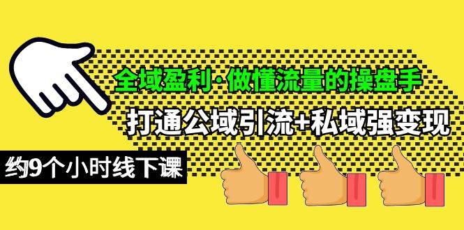 全域盈利·做懂流量的操盘手，打通公域引流+私域强变现，约9个小时线下课-天天有课网