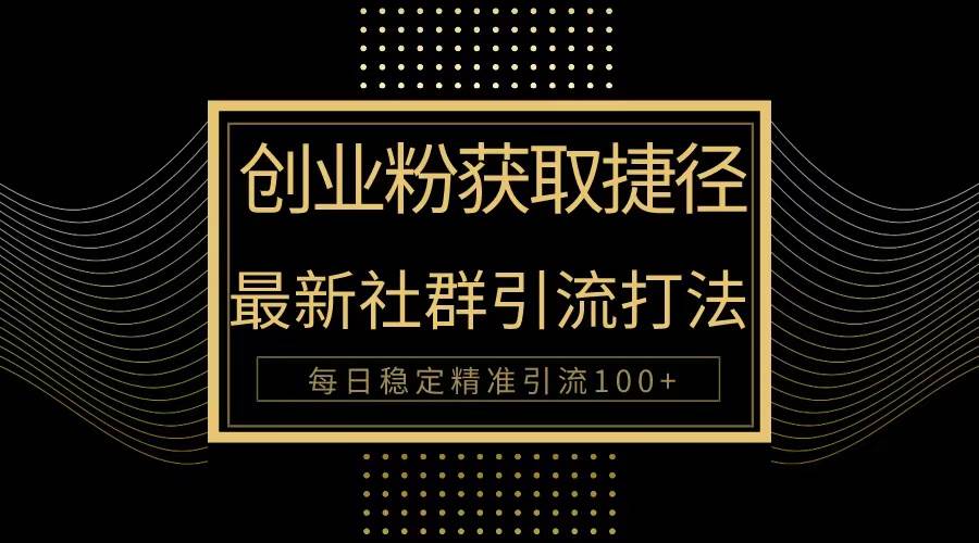 创业粉捷径！最新被动引流方法大揭秘，实现每日100+精准引流-天天有课网
