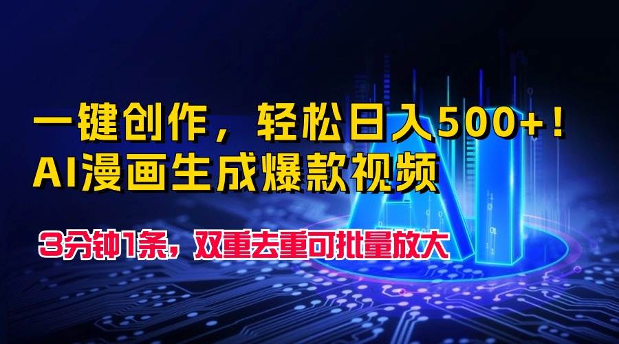 一键创作，轻松日入500+！AI漫画生成爆款视频，3分钟1条，双重去重可批…-天天有课网