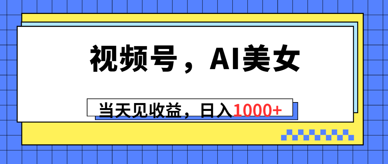 微信视频号，Ai漂亮美女，当日见盈利，日入1000-天天有课网