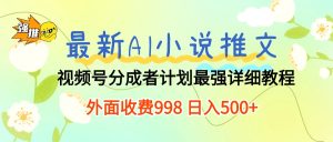 全新AI小说推文微信视频号分为方案 最牛详尽实例教程  日入500-天天有课网
