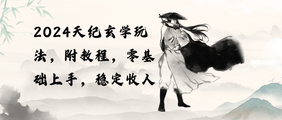 2024天纪玄学玩法，零基础上手，稳定收入-天天有课网