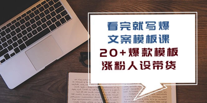 看了 也写爆文案模板课，20 爆品模版  增粉人物关系卖货-天天有课网