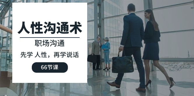 人性 沟通术：职场沟通，先学 人性，再学说话-天天有课网