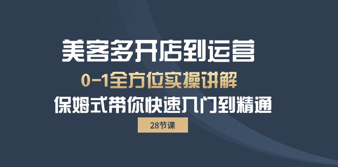 美客多-开实体店到运营0-1多方位实战演练解读 跟踪服务陪你迅速入门到精通-天天有课网