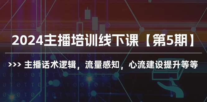 2024网红培训面授课【第5期】主播话术逻辑性，总流量认知，心流基本建设提高等-天天有课网