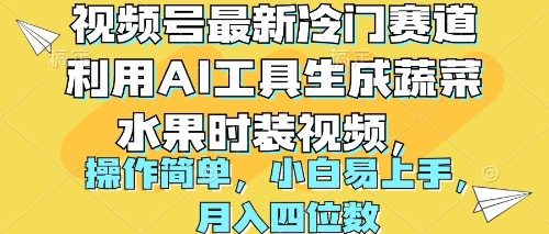 视频号最新冷门赛道利用AI工具生成蔬菜水果时装视频 操作简单月入四位数-天天有课网
