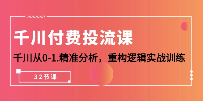 巨量千川-付钱投流课，巨量千川从0-1.深入分析，重新构建逻辑性实战演练-天天有课网