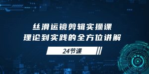 顺滑移动镜头视频剪辑实操课,基础理论到实践的全面解读-天天有课网