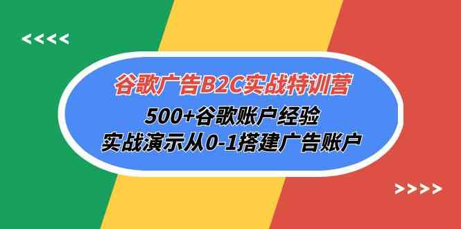 谷歌广告B2C实战特训营，500+谷歌账户经验，实战演示从0-1搭建广告账户-天天有课网