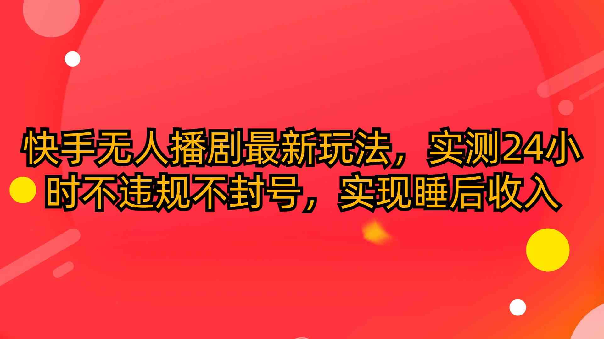 快手无人播剧最新玩法，实测24小时不违规不封号，实现睡后收入-天天有课网
