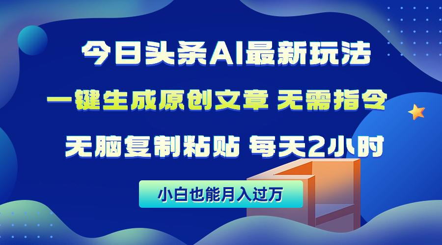 今日今日头条AI全新游戏玩法  不用命令 没脑子拷贝 1min一篇原创文章内容 月入了万-天天有课网