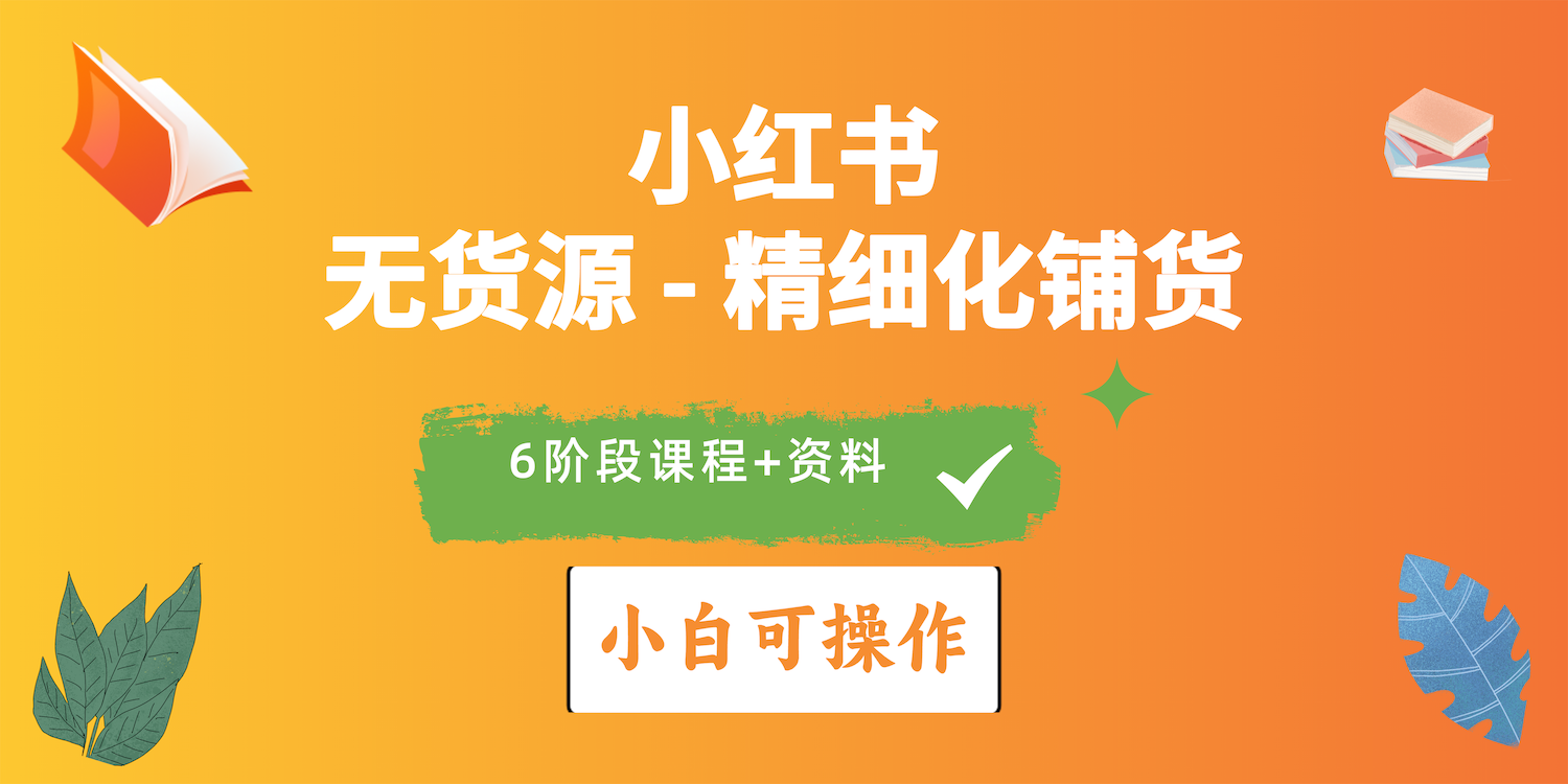 2024小红书电商出风口正旺，全优质课程、适合白精细化管理进货实战演练-天天有课网