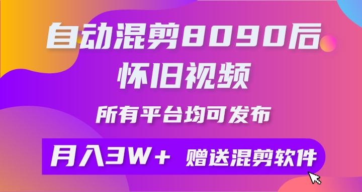 全自动剪辑8090后怀旧视频，所有平台都可公布，引流矩阵实际操作月入3W 附专用工具 素材内容-天天有课网