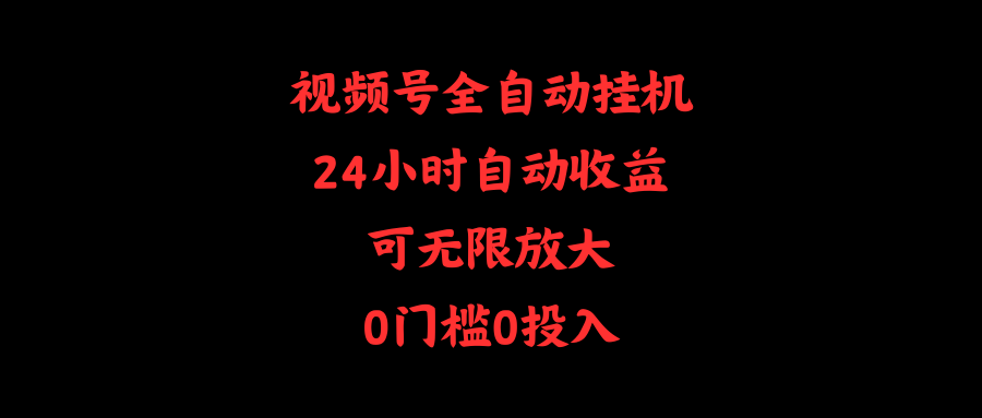 视频号全自动挂机，24小时自动收益，可无限放大，0门槛0投入-天天有课网