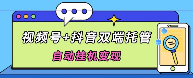 独家首发，微信视频号 抖音视频二端代管自动点击转现，日入500-天天有课网