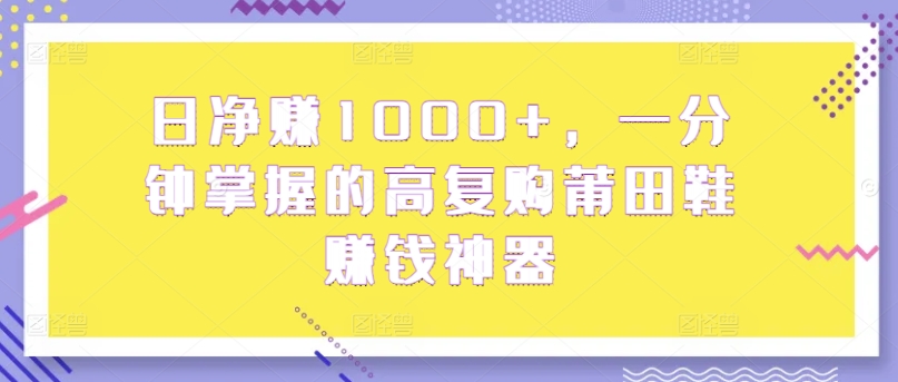 日纯利润1000 ，一分钟把握高回购莆田鞋子挣钱软件-天天有课网