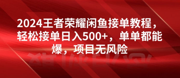 2024腾讯王者荣耀闲鱼平台接单子实例教程，轻轻松松接单子日入500 ，仅仅都可以出，新项目零风险-天天有课网