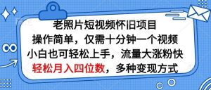 老照片短视频怀旧项目,操作简单仅需十分钟一个视频,小白也可轻松上手-天天有课网