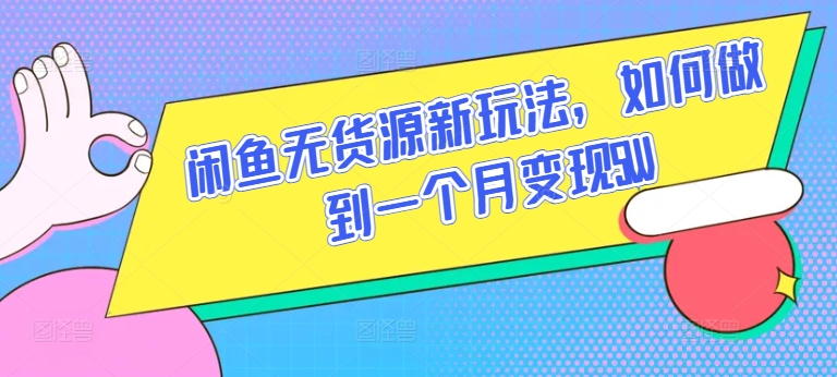 闲鱼平台无货源电商新模式，怎样做到一个月转现5W【揭密】-天天有课网