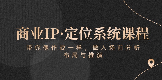 商业服务IP·手机定位系统课程内容：陪你像战斗一样，做进场前剖析，布局与演练-天天有课网