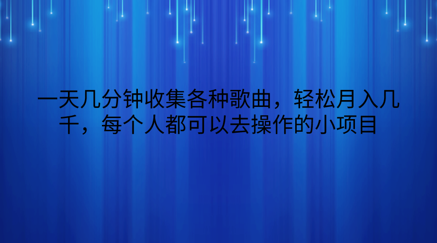 一天几分钟收集各种歌曲，轻松月入几千，每个人都可以去操作的小项目-天天有课网