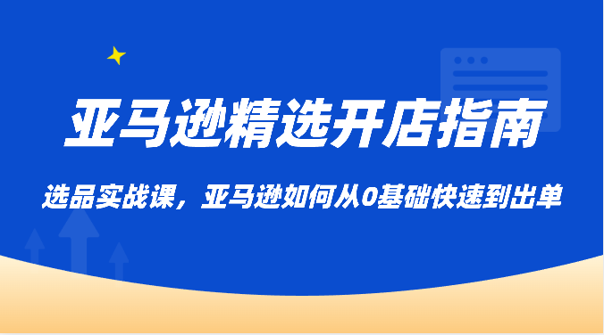 亚马逊平台优选开店指南，选款实战演练课，亚马逊平台怎样从0基本迅速到开单-天天有课网