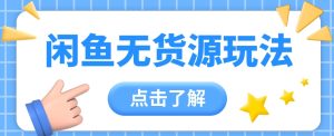 2024闲鱼平台新模式,无货源电商经营初学者日赚300 【视频教学】-天天有课网