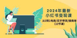 2024年全新小红书的转现课,从0到1电子商务/买家卖货/接商单-天天有课网