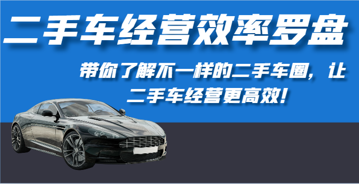 二手车经营高效率风水罗盘-深度解读不一样的二手车圈，让二手车经营更有效！-暖阳网-中创网,福缘网,冒泡网资源整合-天天有课网