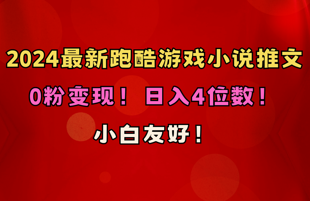新手友善！0粉转现！日赚4个数！跑酷手游小说推文新项目-天天有课网