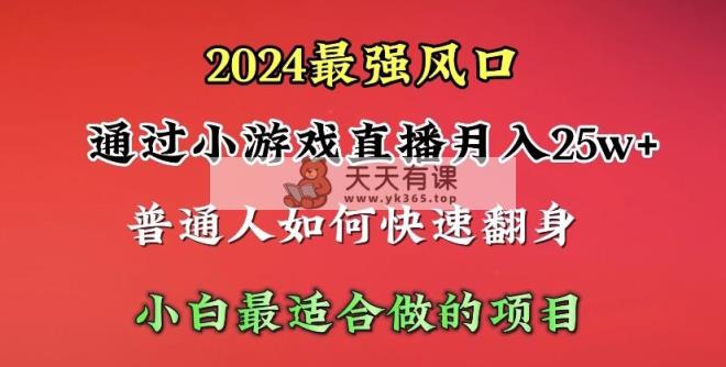 2024年最强风口，通过小游戏直播月入25w+单日收益5000+小白最适合做的项目-天天有课网