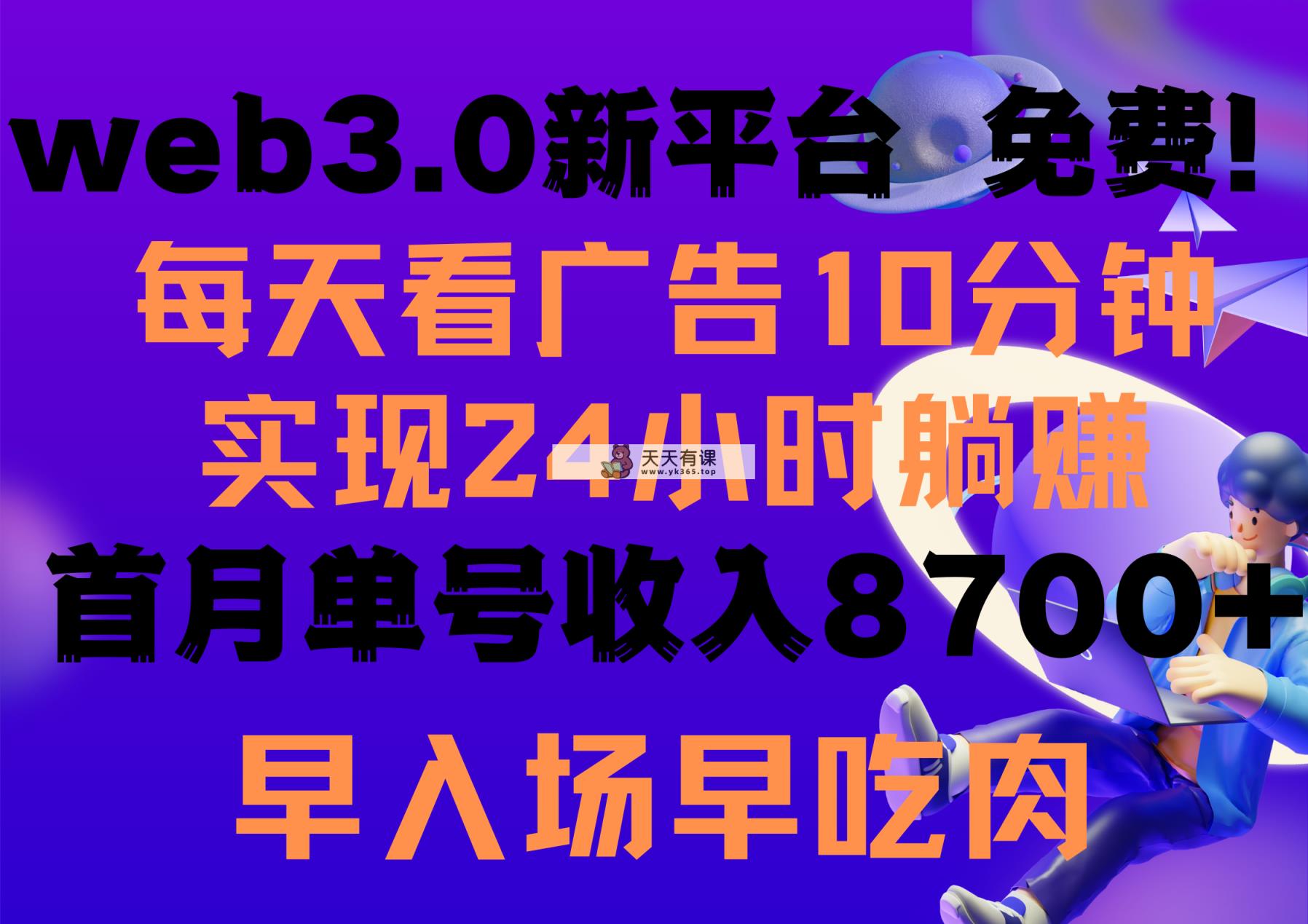 天天看6个广告宣传，24钟头无尽翻番躺着赚钱，web3.0新渠道！！免费玩儿！！早合理布局…-天天有课网