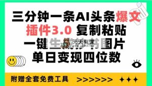 三分钟一条AI头条爆文，插件3.0 复制粘贴一键生成抄书图片 单日变现四位数-天天有课网