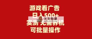 游戏看广告宣传 不用养机 使用方便 并没有成本费 日入500-天天有课网