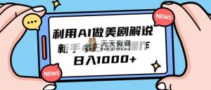 运用AI做美剧解说，新手入门也可以实际操作，日赚1000-天天有课网