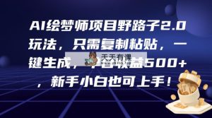 AI绘梦师新项目歪门邪道2.0游戏玩法，仅需拷贝，一键生成，单日盈利500 ，新…-天天有课网