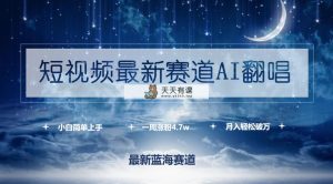 小视频最新生态AI翻唱歌曲，一周增粉4.7w，新手也可以入门，月入轻轻松松过万-天天有课网