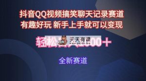 抖音视频QQ短视频搞笑聊天记录跑道 有趣好玩 新手里手就能够转现 轻轻松松日入1000＋-天天有课网
