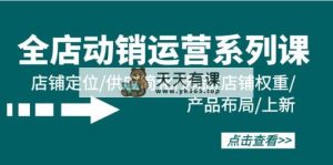 店铺·促销经营系列产品课：店铺运营/供货简单化/选款/宝贝权重/产品布局/上架-天天有课网