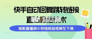 快手视频自动回复内容跳转页面，直通手机微信技术性，组合直播房间小玲铛和短视频左下方-天天有课网