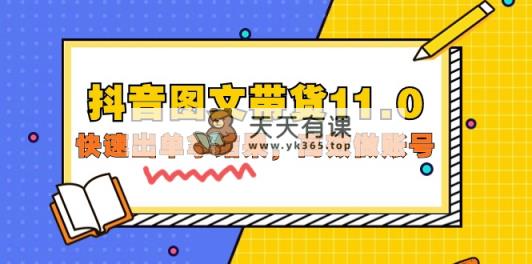 抖音图文带货11.0，迅速出单拿结论，高效率做账户-天天有课网