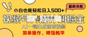 轻松玩微信视频号分为方案，一键制作AI原创短视频掘金队，运单号轻轻松松日入500 新手也…-天天有课网