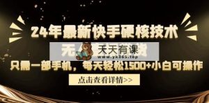 24年全新快手视频硬核技术没有人直播卖货，仅需一部手机 每日轻轻松松1500 小白可实际操作-天天有课网