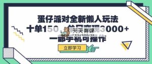 蛋仔派对全新懒人玩法，十单150，单日变现3000+，一部手机可操作-天天有课网