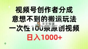 微信视频号原创者分为，出乎意料的运送游戏玩法，一次性100条原创短视频，日赚1000-天天有课网